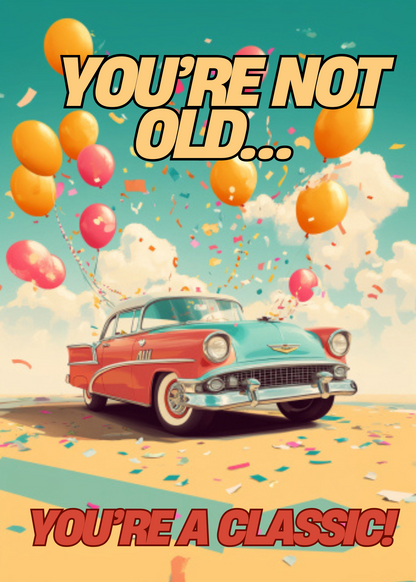 You are not old you are a classic Birthday Card